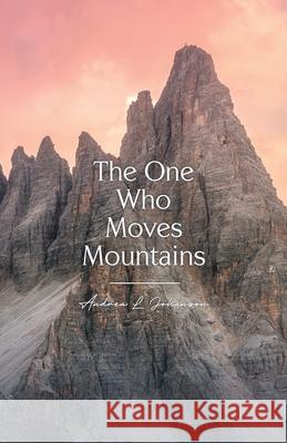 The One Who Moves Mountains Andrea L. Johanson 9780997011555 Anchoring Hope Publishing