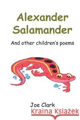 Alexander Salamander: And Other Children's Poems Joe Clark 9780997011609 Two Suns Press