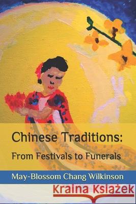 Chinese Traditions: From Festivals to Funerals Willy Chang Wilkinson May-Blossom Chang Wilkinson 9780997012323 Hapa Papa Press