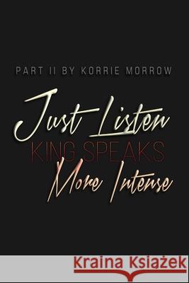 Just Listen More Intense: King Speaks Korrie Morrow 9780997012620