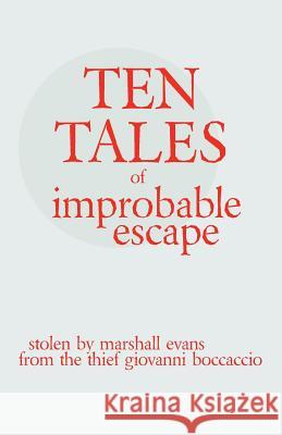 Ten Tales of Improbable Escape: Stolen from the Thief Giovanni Boccacio Marshall, C. Evans 9780997012712 Land's Ford Publishing