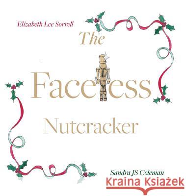 The Faceless Nutcracker Elizabeth Lee Sorrell Sandra Js Coleman 9780997013269