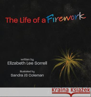 The Life of a Firework Elizabeth Lee Sorrell Sandra Js Coleman 9780997013290 Yarbrough House Publishing