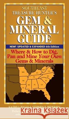 Southeast Treasure Hunter's Gem & Mineral Guide (6th Edition): Where & How to Dig, Pan and Mine Your Own Gems & Minerals Kathy J. Rygle   9780997014518