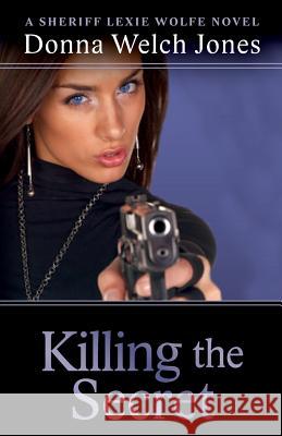 Killing the Secret: A Sheriff Lexie Wolfe Novel Donna Welch Jones 9780997014853