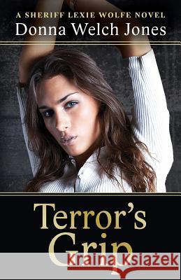 Terror's Grip: A Sheriff Lexie Wolfe Novel Donna Welch Jones 9780997014884