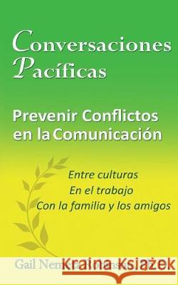 Conversaciones Pacíficas: Prevenir Conflicto en la Communicación - entre culturas, en el trabajo, con la familia y los amigos Robinson, Gail Nemetz 9780997016680 Riversmoore Books