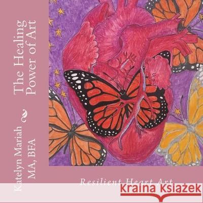 Resilient Heart Art: The healing power of art Mariah, Katelyn 9780997021530 Mystick Creek Publishing