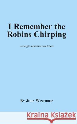 I Remember the Robins Chirping John Winthrop 9780997024265 J Winthrop
