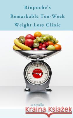 Rinpoche's Remarkable Ten-Week Weight Loss Clinic Roland Merullo 9780997024838 Pfp Publishing