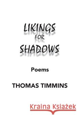 Likings for Shadows: Poems Thomas Timmins 9780997028751 Zoetown Media