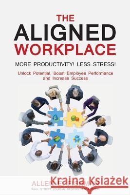 The Aligned Workplace: Unlock Potential, Boost Employee Performance and Increase Success Allen E. Fishman 9780997031508 Direct Communication Service, Inc