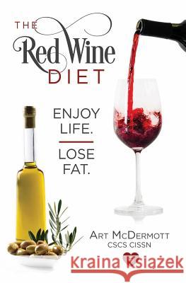 The Red Wine Diet: Enjoy Life. Lose Fat. Art McDermott Jeff Slavin 9780997032338 Wellness Consulting Group