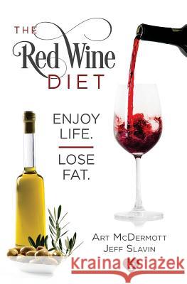 Red Wine Diet - Slavin Cover: Enjoy Life. Lose Fat. Art McDermott Jeff Slavin 9780997032369 Wellness Consulting Group