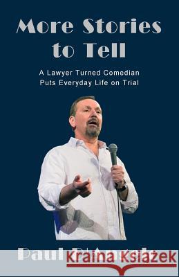 More Stories to Tell: A Lawyer Turned Comedian Puts Everyday Life on Trial Paul D'Angelo 9780997034004 Paul D'Angelo