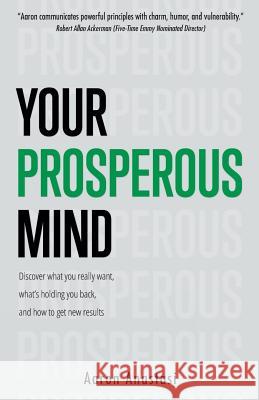 Your Prosperous Mind: Discover What You Really Want, What's Holding You Back, and How to Get New Results Aaron Anastasi 9780997035117 New Dreamers Publishing