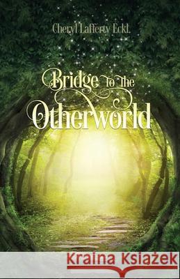 Bridge to the Otherworld Cheryl Lafferty Eckl 9780997037609 Flying Crane Press