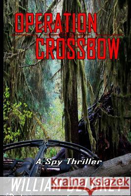 Operation Crossbow: An Espionage Thriller William Delorey 9780997041040 Wordwizard Publications