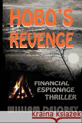 Hobo'$ Revenge: A Financial Fraud Thriller William Delorey 9780997041071 Wordwizard Publications