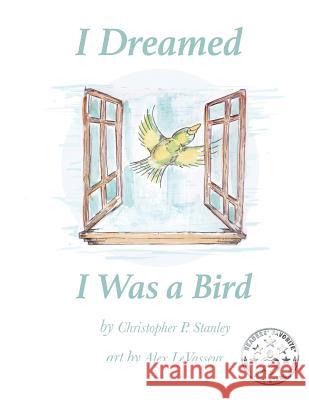 I Dreamed I Was a Bird Christopher P. Stanley Alex Levasseur 9780997042030 Jump Splash