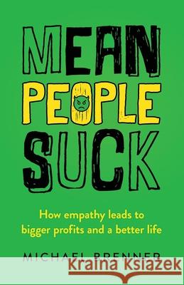 Mean People Suck: How Empathy Leads to Bigger Profits and a Better Life Michael Brenner   9780997050837 Marketing Insider Publications