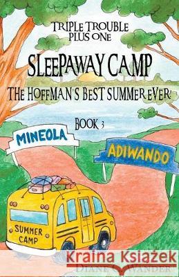 Sleepaway Camp-The Hoffman's Best Summer Ever!: Triple Trouble Plus One: Book 3 Diane C Wander   9780997055856