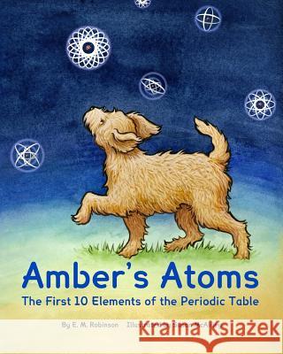 Amber's Atoms: The First Ten Elements of the Periodic Table E. M. Robinson Susan McAliley 9780997057997 Design Friendly Press