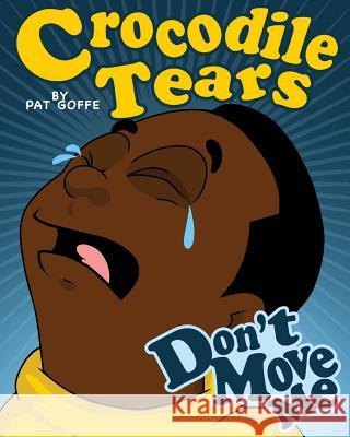 Crocodile Tears Don't Move Me Pat Goffe Adolfo Latorre Frank Green 9780997061222 Pat Goffe