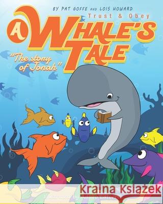 A Whales Tale: The story of Jonah Lois Howard Adolfo Latorre Pat Goffe 9780997061253