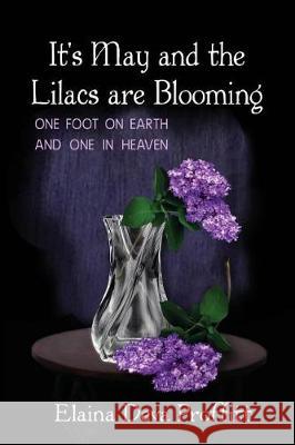 It's May and the Lilacs are Blooming: One Foot on Earth and One in Heaven Clark, Donna Osborn 9780997063905