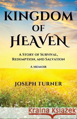 Kingdom of Heaven: A Story of Survival, Redemption, and Salvation Joseph Turner 9780997065701