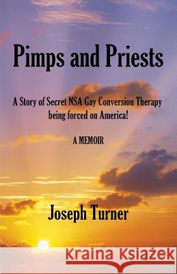 Pimps and Priests: A Story of Secret NSA Gay Conversion Therapy being forced on America! Turner, Joseph 9780997065749