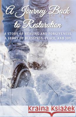A Journey Back to Restoration: A Story of Healing and Forgiveness. A Story of Blessings, Peace, and Joy. Isaac-Samuel, Sarah 9780997066197