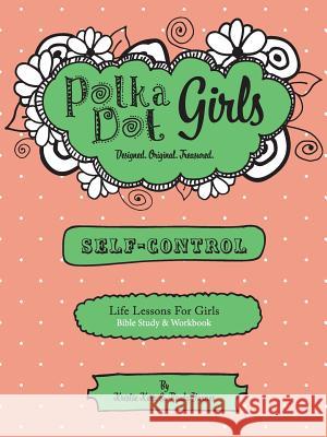 Polka Dot Girls, Self Control Bible Study and Workbook Kristie Kerr Paula Yarnes 9780997067675 Polka Dot Girls