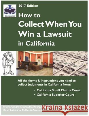 How to Collect When You Win a Lawsuit in California Andres Schonviesner Paul Young Joseph Chora 9780997067736 Quik Know Publishing
