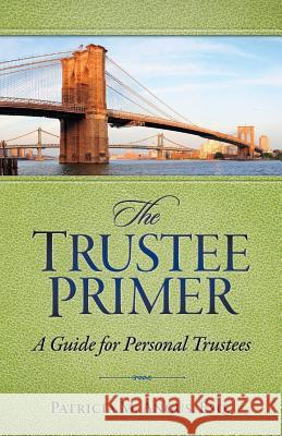 The Trustee Primer: A Guide for Personal Trustees Patricia M Angus Esq 9780997068009 Angus Advisory Group LLC