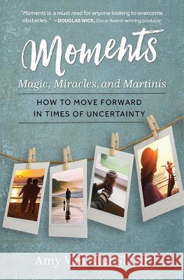 Moments: Magic, Miracles, and Martinis Amy Va 9780997070019 Amy Van Atta Slater