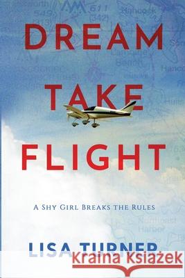 Dream Take Flight: An Unconventional Journey Lisa Turner 9780997072327 Turner Creek