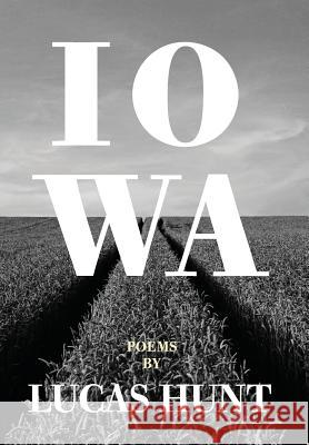 Iowa: Poetry by Lucas Hunt Lucas Hunt 9780997079562 Thane & Prose