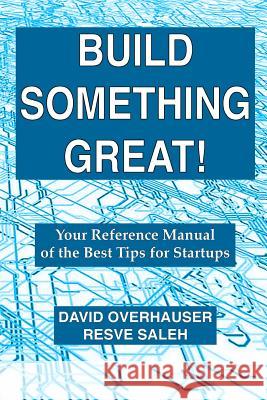 Build Something Great!: Your Reference Manual of the Best Tips for Startups David Overhauser Resve Saleh 9780997082005 Books by Simplex