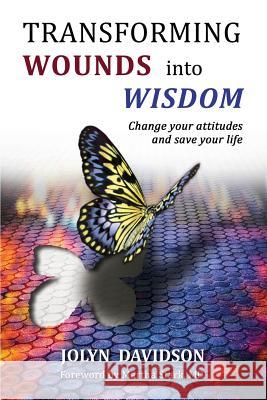 Transforming Wounds Into Wisdom: Change Your Attitudes and Save Your Life Jolyn Davidso Martha Star Lawrence E. Hedge 9780997083705