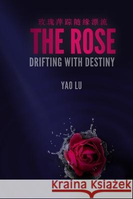 The Rose Drifting with Destiny Yao Lu   9780997083972 Meiguilu Publishing