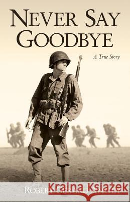 Never Say Goodbye: A True Story Robert Gerard Anstey 9780997092608