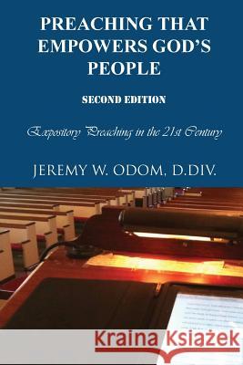 Preaching that Empowers God's People: Expository Preaching in the 21st Century Odom, Jeremy W. 9780997095616 Big O Publishing Group LLC