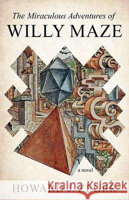 The Miraculous Adventures of Willy Maze Howard J. Zeger 9780997097696