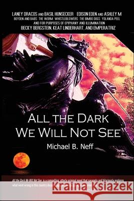 All the Dark We Will Not See Michael B. Neff 9780997101041 Serving House Books