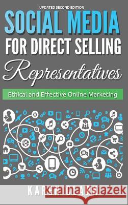 Social Media for Direct Selling Representatives: Ethical and Effective Online Marketing, 2018 Edition Karen Clark 9780997101676 Karen Clark