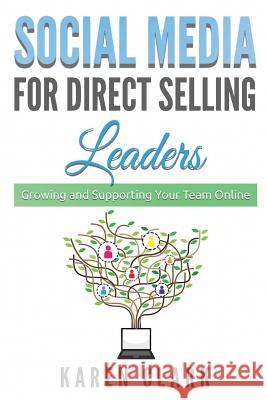 Social Media for Direct Selling Leaders: Growing and Supporting Your Team Online Karen Clark 9780997101690