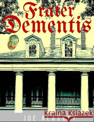 Frater Dementis: A Novella By Joe Alaskey Alaskey, Joe 9780997101812 Deliciously DeMented Publishing