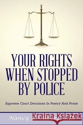 Your Rights When Stopped By Police: Supreme Court Decisions In Poetry And Prose Albert, J. D. Nancy E. 9780997102000